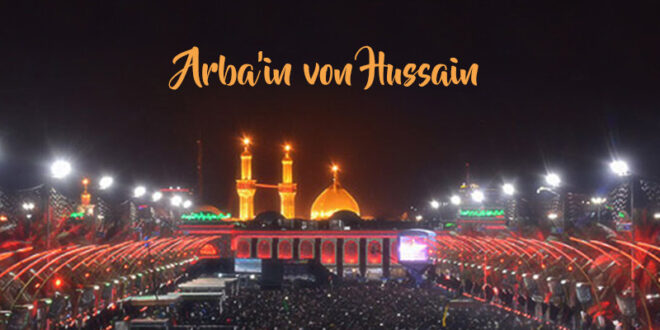 Arbain von Hussain ist der Gedenktag am 40. Tag nach dem Martyrium von Imam Hussain (a.) in Kerbela am Tag von Aschura.